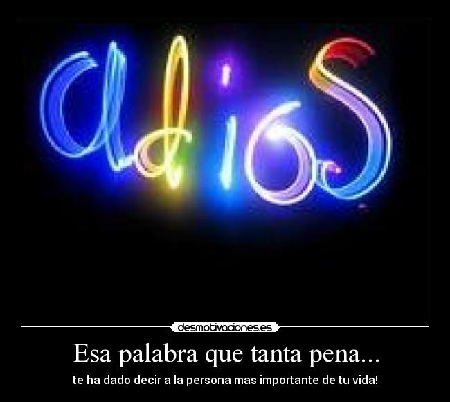 Esa palabra que tanta pena... - te ha dado decir a la persona mas importante de tu vida!