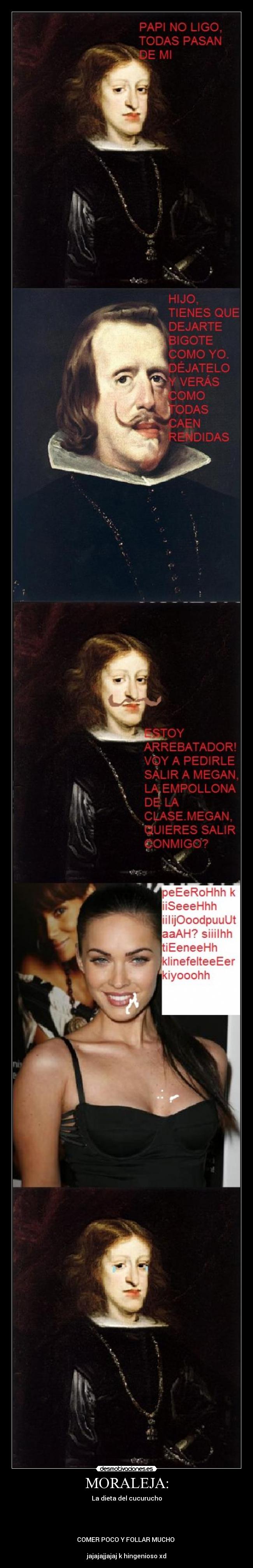 MORALEJA: - La dieta del cucurucho




COMER POCO Y FOLLAR MUCHO 

jajajajjajaj k hingenioso xd