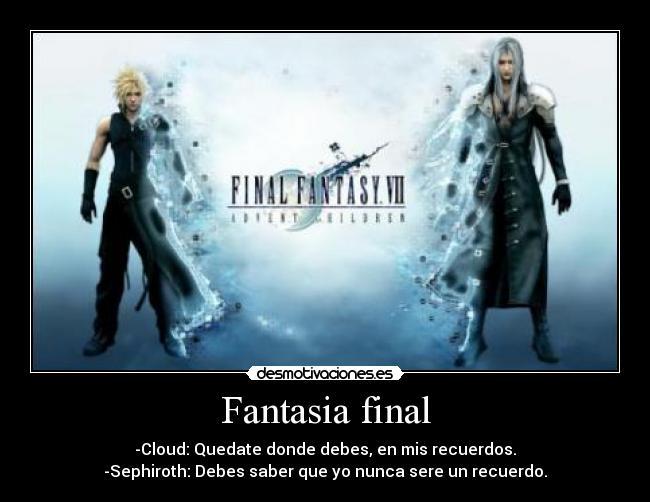 Fantasia final - -Cloud: Quedate donde debes, en mis recuerdos.
-Sephiroth: Debes saber que yo nunca sere un recuerdo.