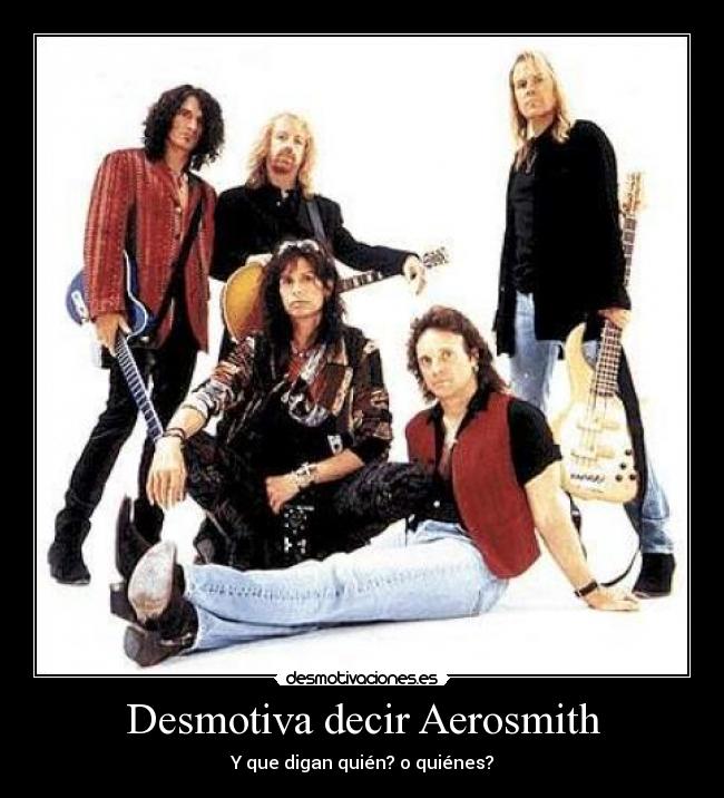 Desmotiva decir Aerosmith -