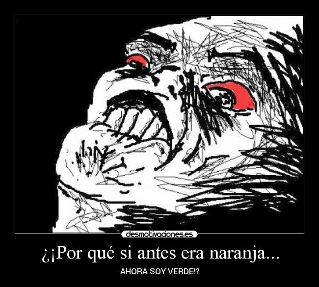 ¿¡Por qué si antes era naranja... - AHORA SOY VERDE!?