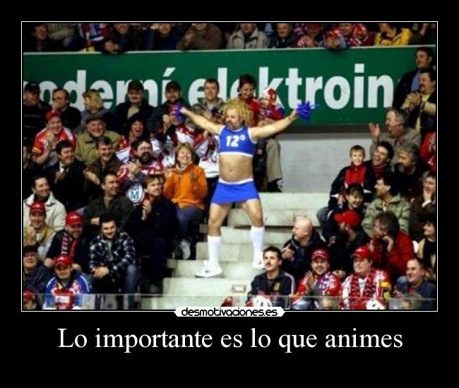 Lo importante es lo que animes -