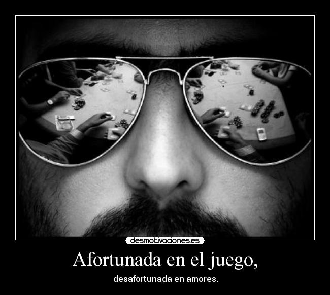 Afortunada en el juego, - desafortunada en amores.