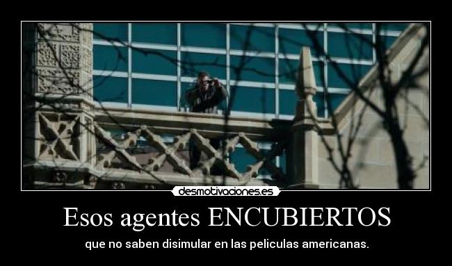 Esos agentes ENCUBIERTOS - 