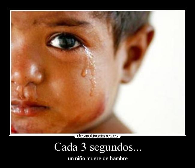 Cada 3 segundos... - un niño muere de hambre