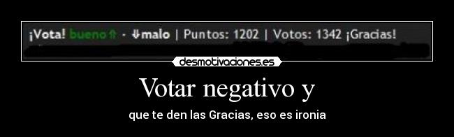 Votar negativo y - que te den las Gracias, eso es ironia