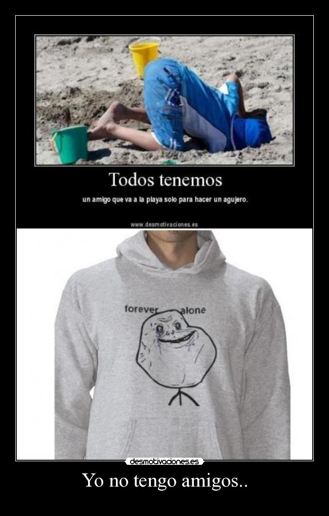 Yo no tengo amigos.. -
