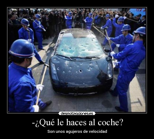 -¿Qué le haces al coche? -