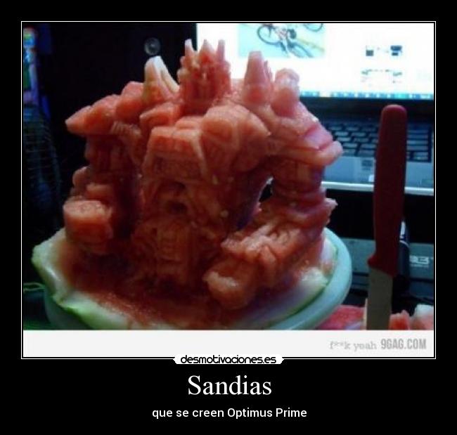 Sandias - que se creen Optimus Prime