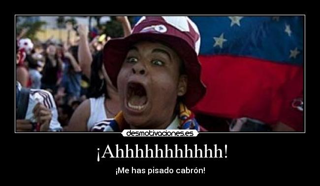 ¡Ahhhhhhhhhhh! -