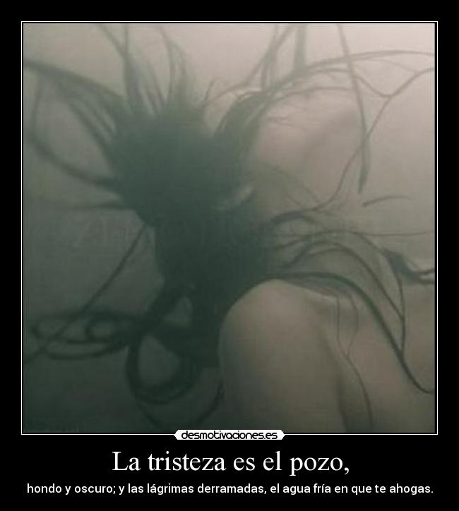 La tristeza es el pozo, - 