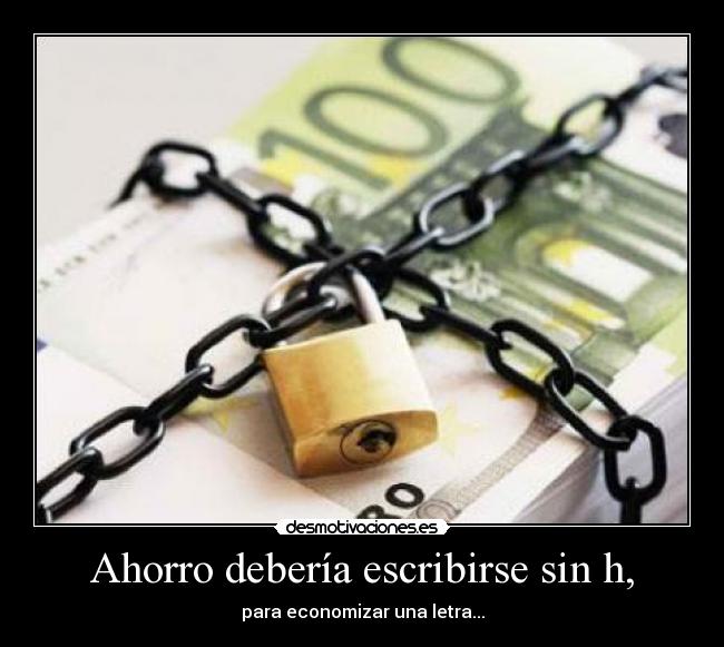 Ahorro debería escribirse sin h, - 
