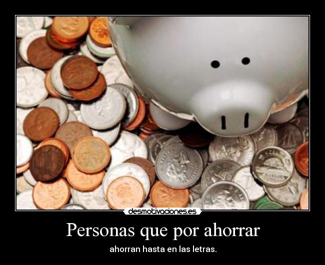 Personas que por ahorrar -