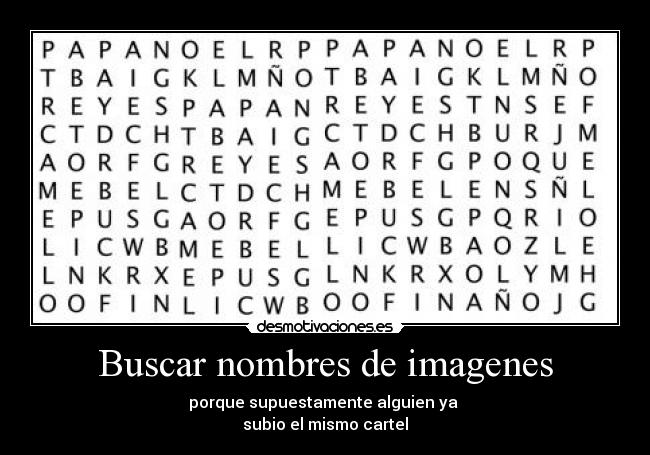 Buscar nombres de imagenes - porque supuestamente alguien ya 
subio el mismo cartel