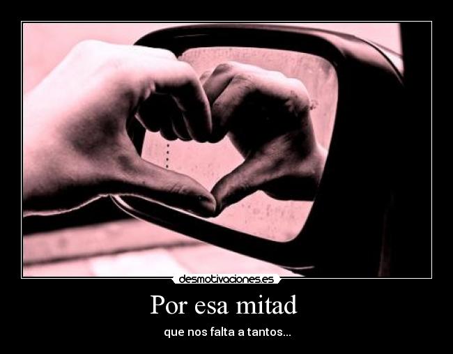Por esa mitad  - que nos falta a tantos...