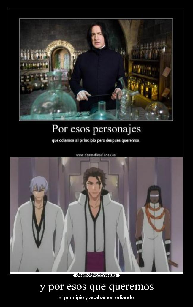 y por esos que queremos - al principio y acabamos odiando.