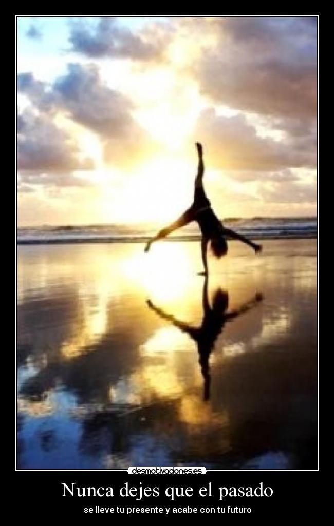 Nunca dejes que el pasado - se lleve tu presente y acabe con tu futuro
