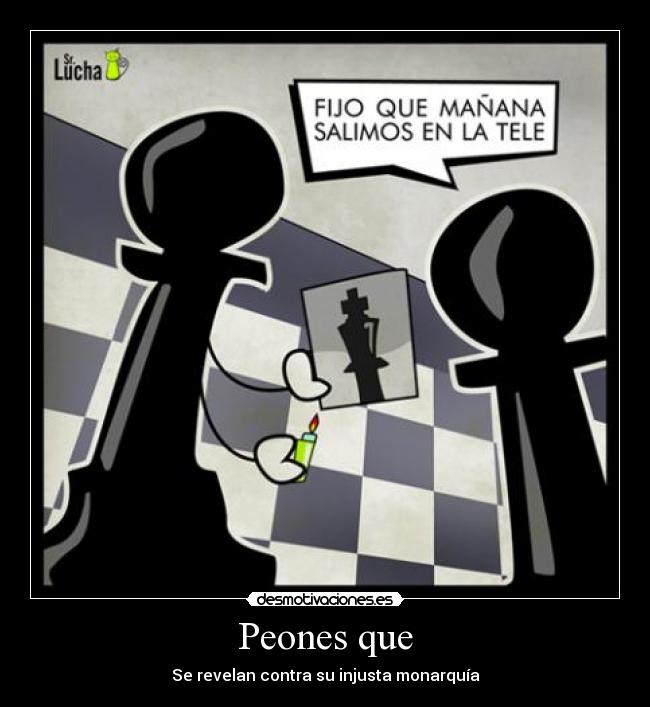 Peones que - Se revelan contra su injusta monarquía