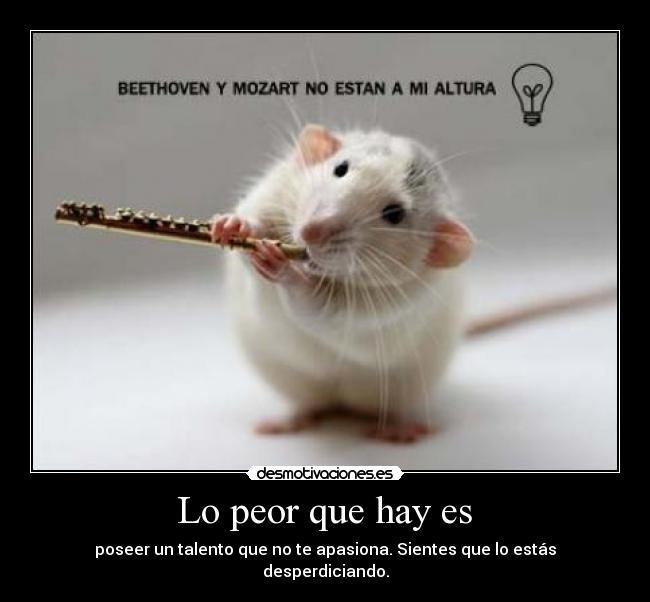 Lo peor que hay es -