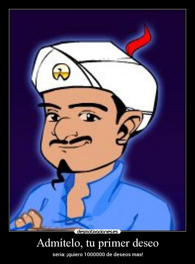 Admítelo, tu primer deseo -