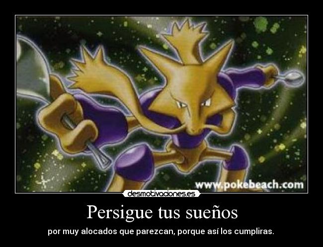 Persigue tus sueños - por muy alocados que parezcan, porque así los cumpliras.