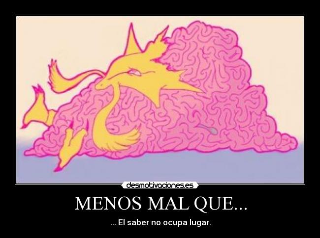 MENOS MAL QUE... - ... El saber no ocupa lugar.