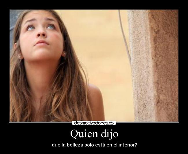 Quien dijo - que la belleza solo está en el interior?