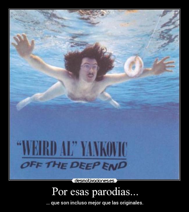 Por esas parodias... - ... que son incluso mejor que las originales.