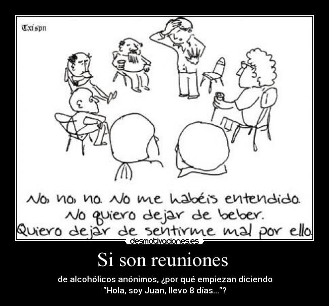 Si son reuniones - de alcohólicos anónimos, ¿por qué empiezan diciendo
Hola, soy Juan, llevo 8 días...?