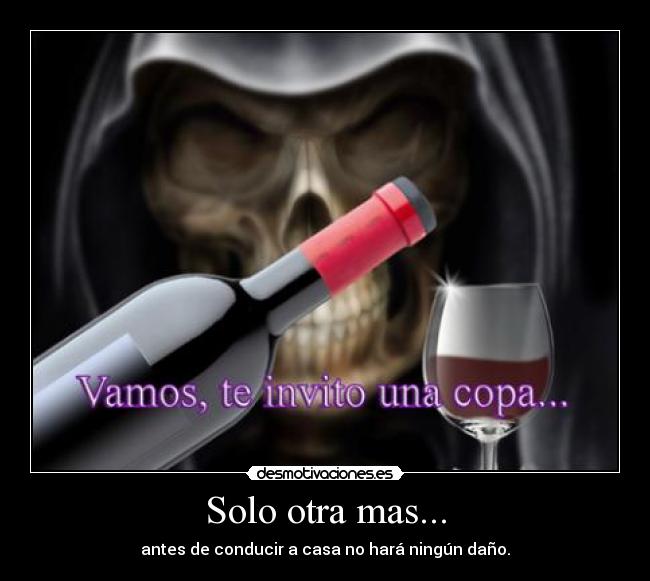 Solo otra mas... - antes de conducir a casa no hará ningún daño.