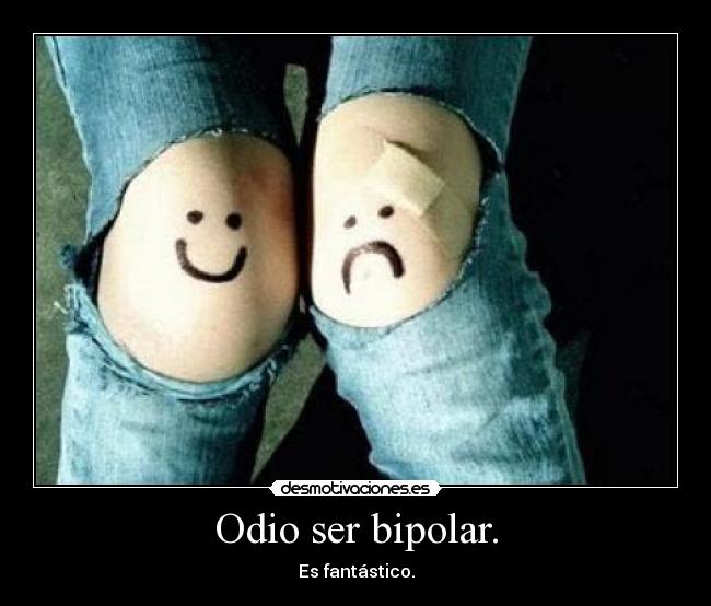Odio ser bipolar. - Es fantástico.