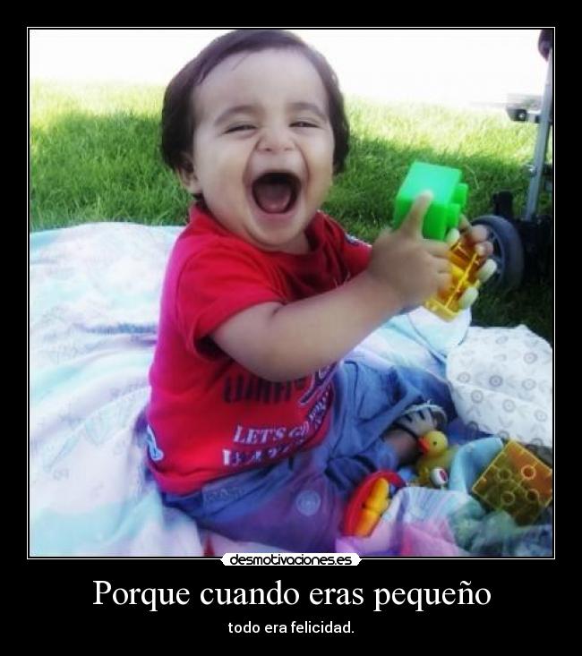 Porque cuando eras pequeño -