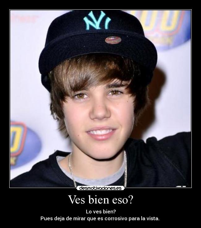 Ves bien eso? - Lo ves bien?
Pues deja de mirar que es corrosivo para la vista. 