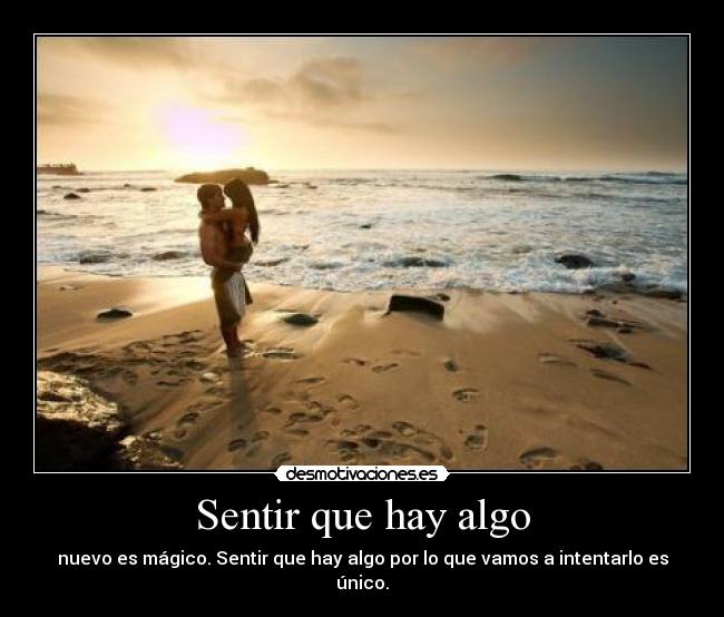 Sentir que hay algo - nuevo es mágico. Sentir que hay algo por lo que vamos a intentarlo es único.