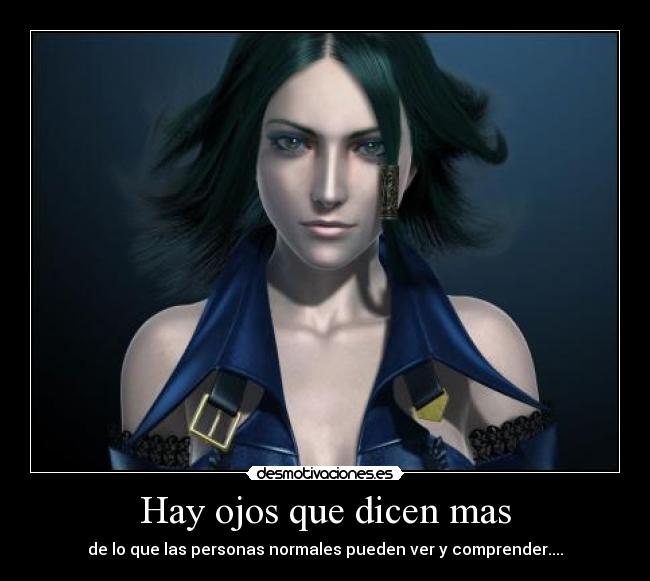 Hay ojos que dicen mas - de lo que las personas normales pueden ver y comprender....