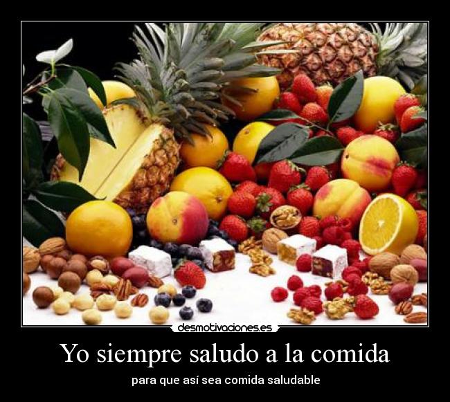 Yo siempre saludo a la comida -
