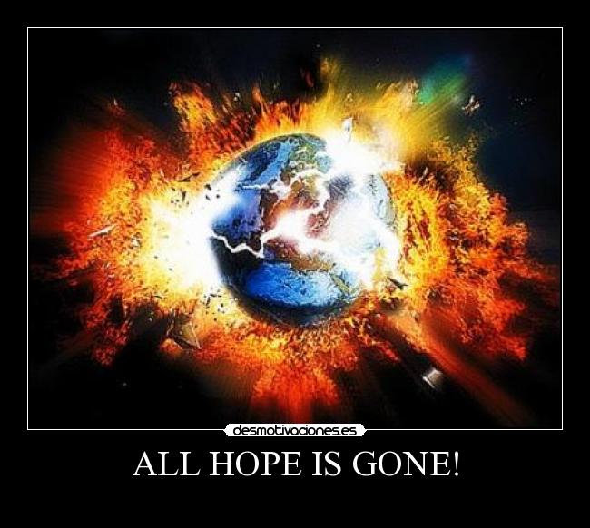 ALL HOPE IS GONE! - 