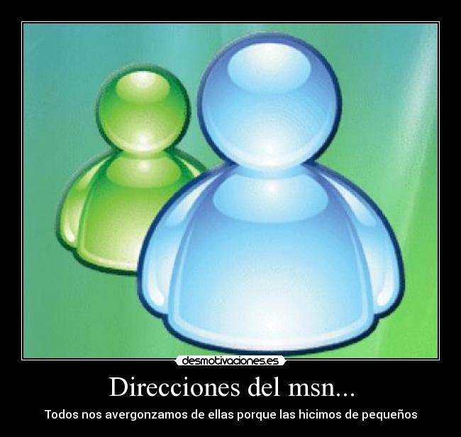 Direcciones del msn... - Todos nos avergonzamos de ellas porque las hicimos de pequeños