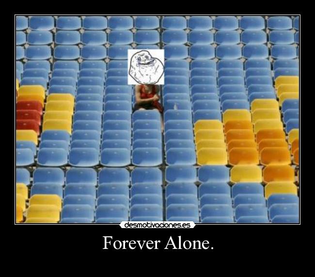Forever Alone. -