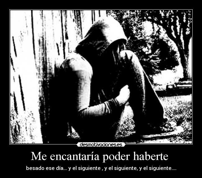 Me encantaría poder haberte -