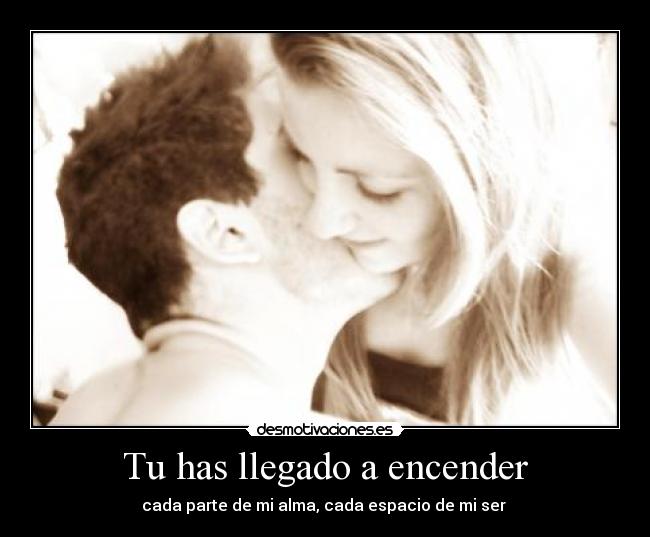 Tu has llegado a encender -