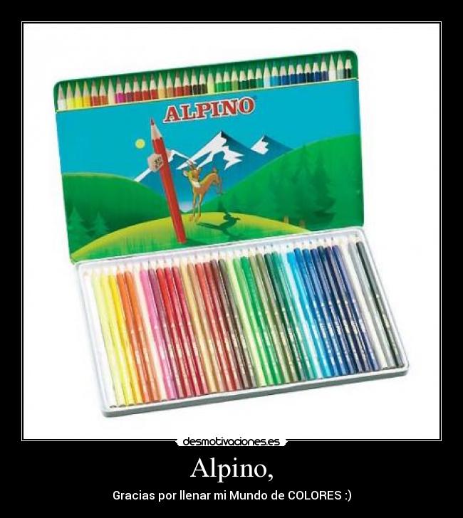 Alpino, - Gracias por llenar mi Mundo de COLORES :)
