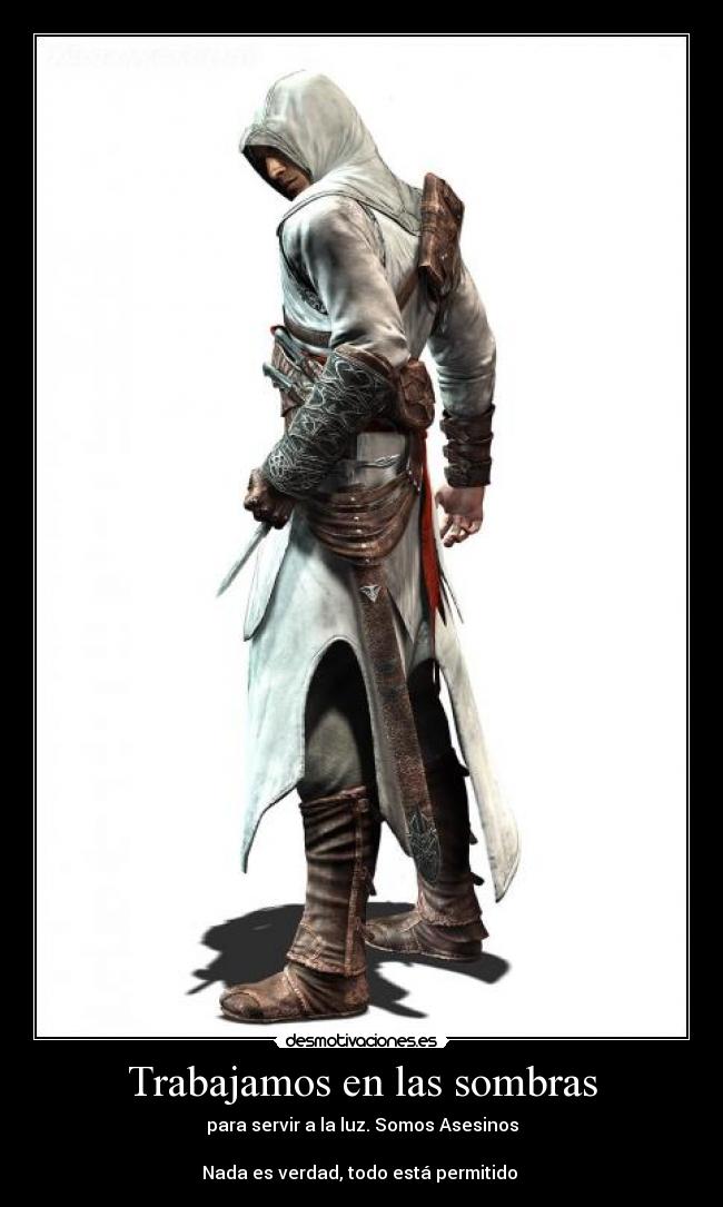 Trabajamos en las sombras - para servir a la luz. Somos Asesinos
Nada es verdad, todo está permitido