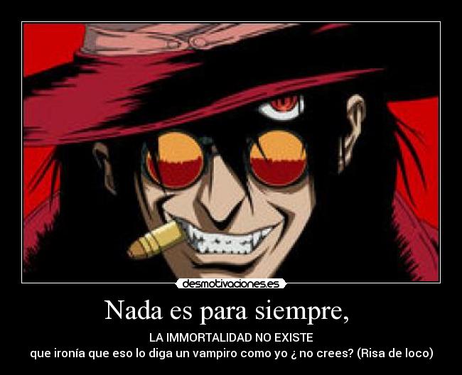 Nada es para siempre, -