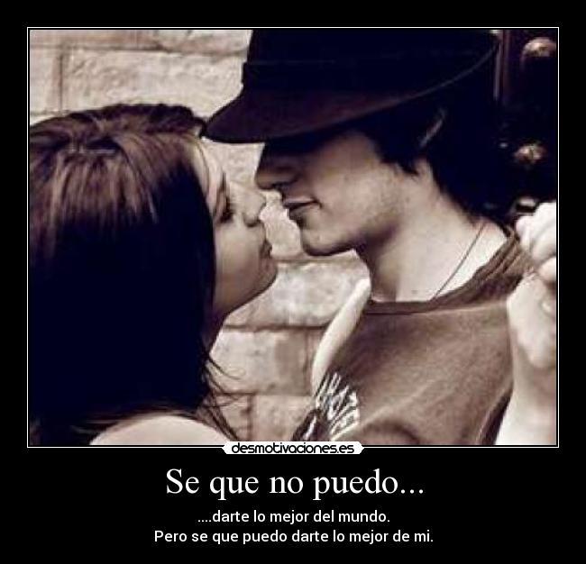 Se que no puedo... - ....darte lo mejor del mundo.
Pero se que puedo darte lo mejor de mi.