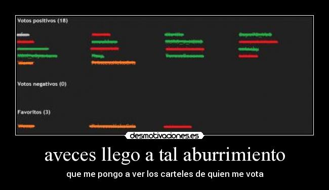aveces llego a tal aburrimiento - que me pongo a ver los carteles de quien me vota