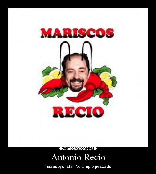 Antonio Recio - maaaooyorista! !No Limpio pescado!