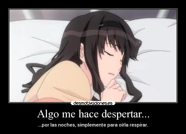 Algo me hace despertar... - ...por las noches, simplemente para oírla respirar.