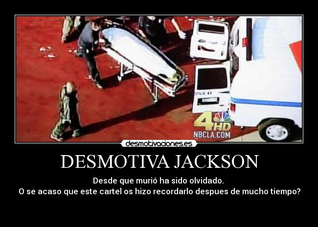 DESMOTIVA JACKSON - Desde que murió ha sido olvidado.
O se acaso que este cartel os hizo recordarlo despues de mucho tiempo?