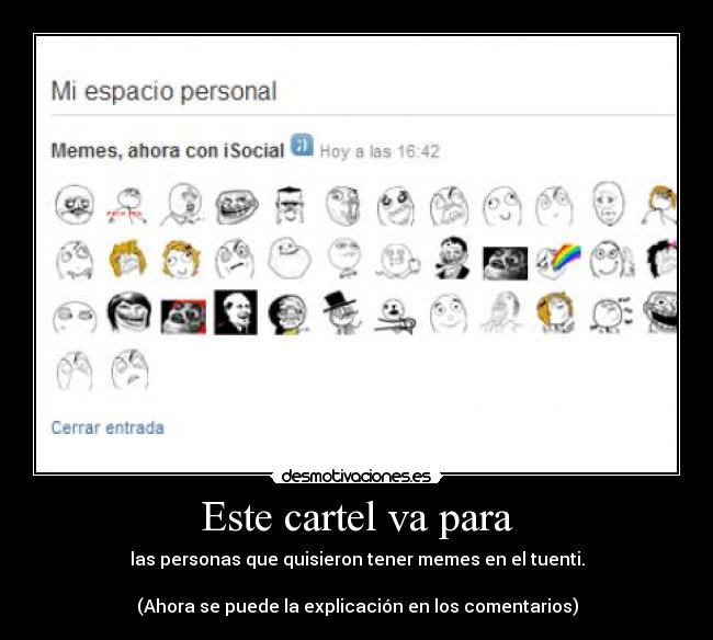 Este cartel va para - las personas que quisieron tener memes en el tuenti.

(Ahora se puede la explicación en los comentarios)